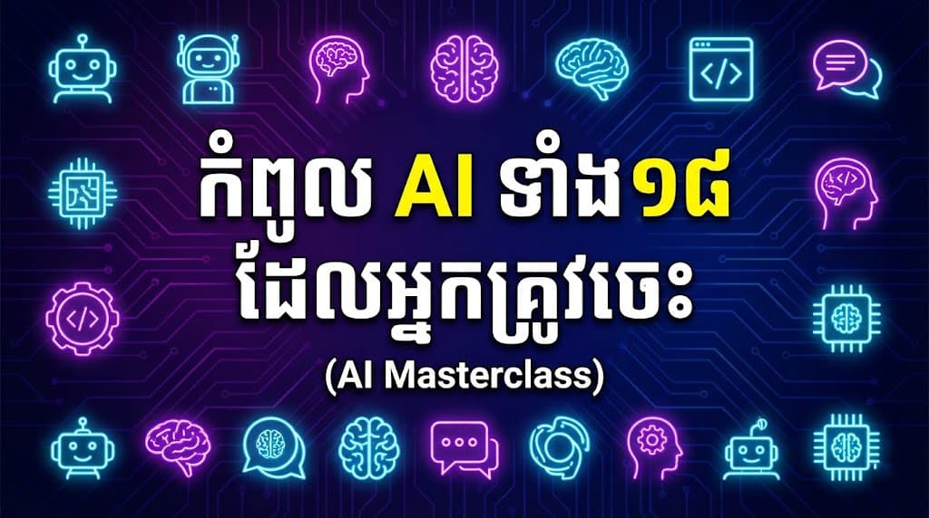 កំពូល AI ទាំង ១៨ ដែលអ្នកត្រូវចេះ (AI Masterclass)